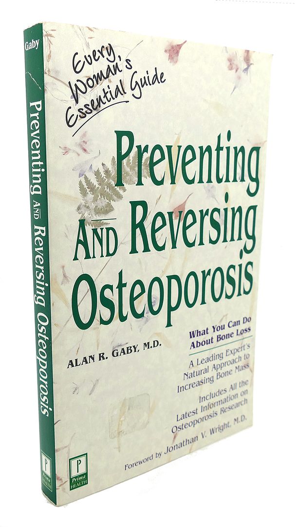 ALAN GABY M. D. - Preventing and Reversing Osteoporosis : What You Can Do About Bone Loss - a Leading Expert's Natural Approach to Increasing Bone Mass