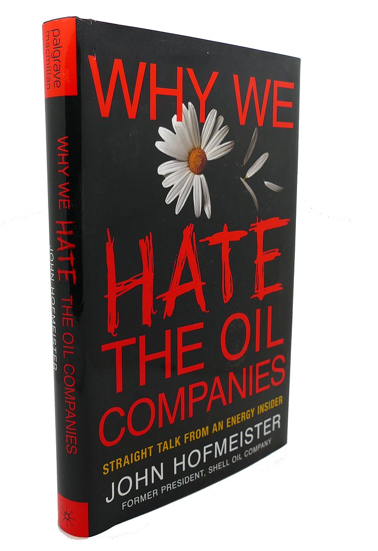 JOHN HOFMEISTER - Why We Hate the Oil Companies : Straight Talk from an Energy Insider