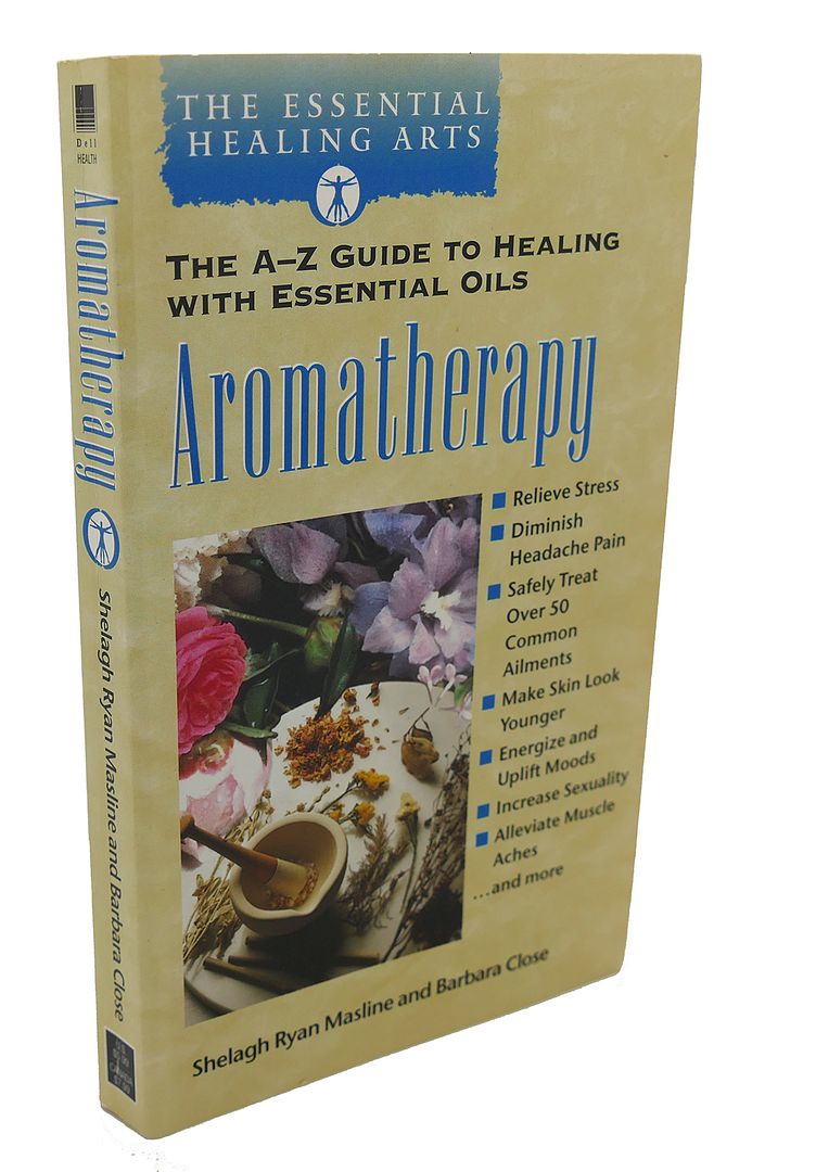BARBARA CLOSE - Aromatherapy : The a-Z Guide to Healing with Essential Oils the Essential Healing Arts Series