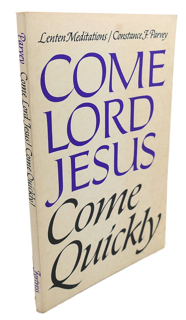 CONSTANCE F. PARVEY - Come Lord Jesus, Come Quickly : Lenten Meditations
