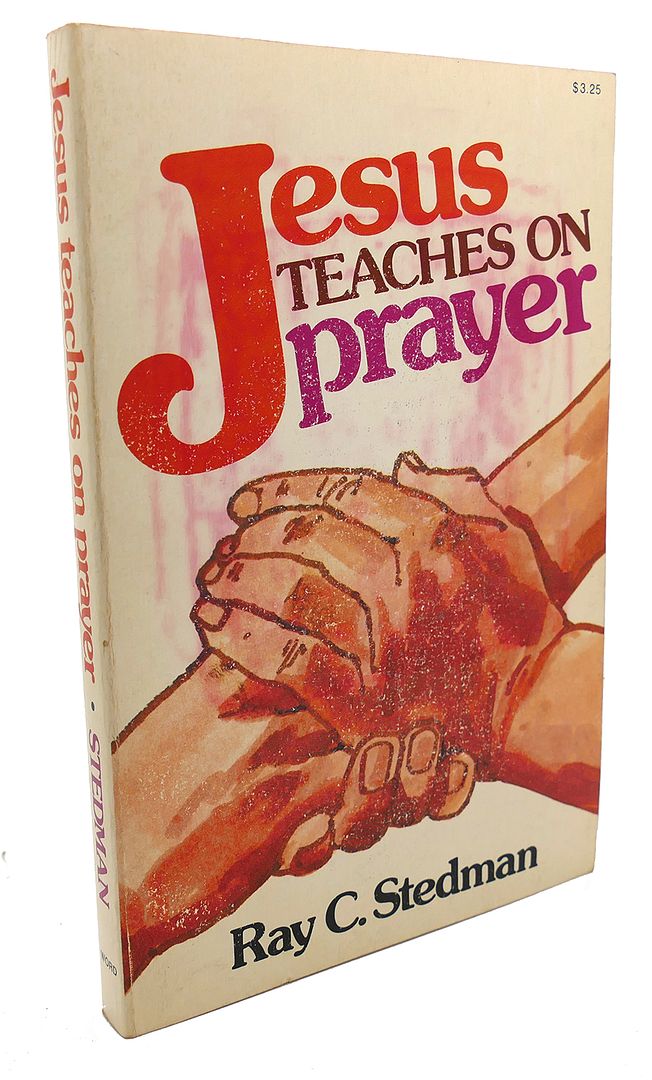 RAY C. STEDMAN - Jesus Teaches on Prayer