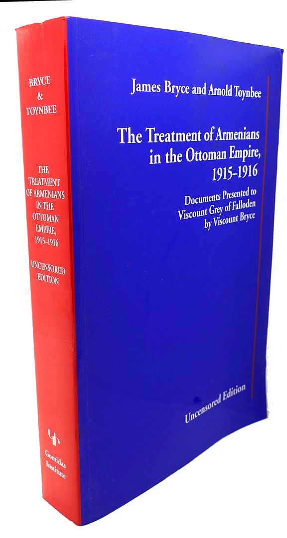 JAMES BRYCE, ARNOLD JOSEPH TOYNBEE, ARNOLD TOYNBEE , ARA SARAFIAN - The Treatment of Armenians in the Ottoman Empire, 1915-1916 : Documents Presented to Viscount Grey of Falloden by Viscount Bryce Aka 