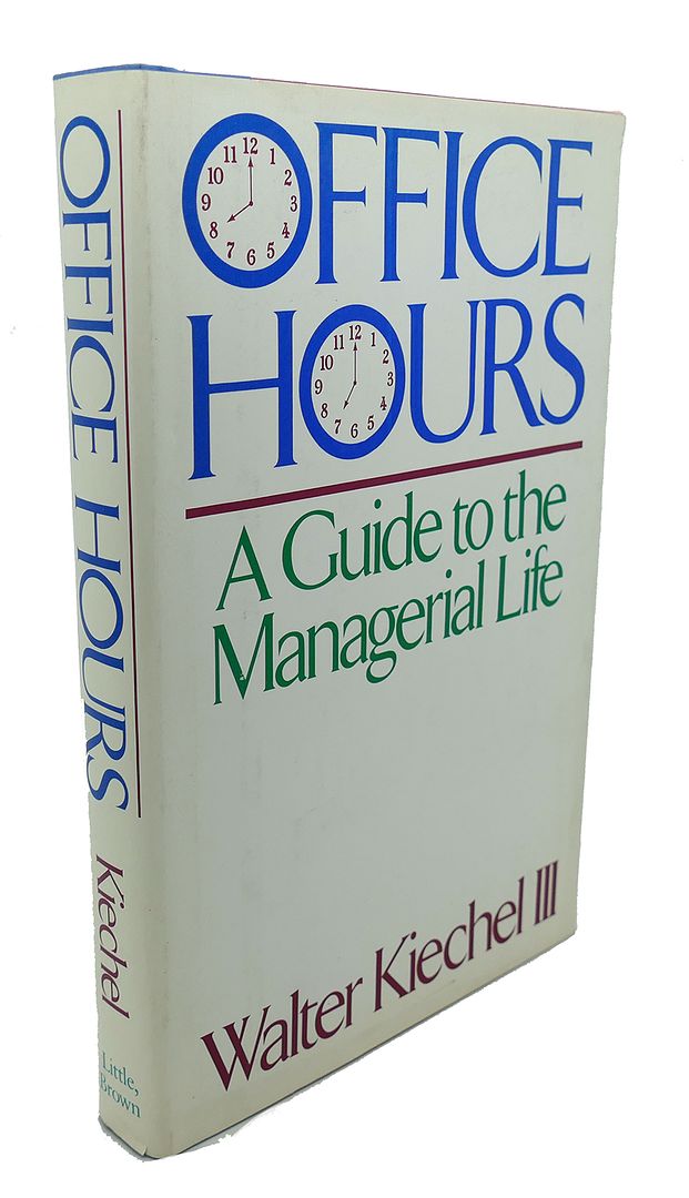 WALTER KIECHEL III - Office Hours a Guide to the Managerial Life