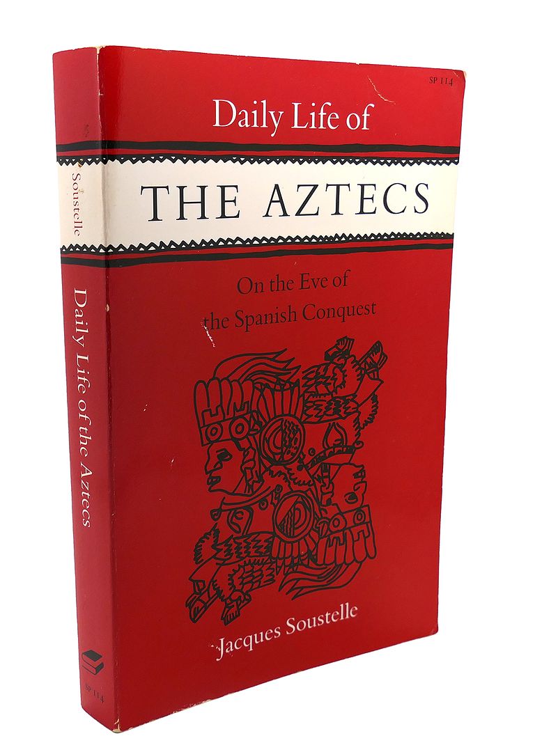 JACQUES SOUSTELLE - Daily Life of the Aztecs on the Eve of the Spanish Conquest