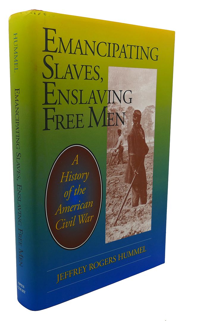 JEFFREY HUMMEL - Emancipating Slaves, Enslaving Free Men : A History of the American CIVIL War