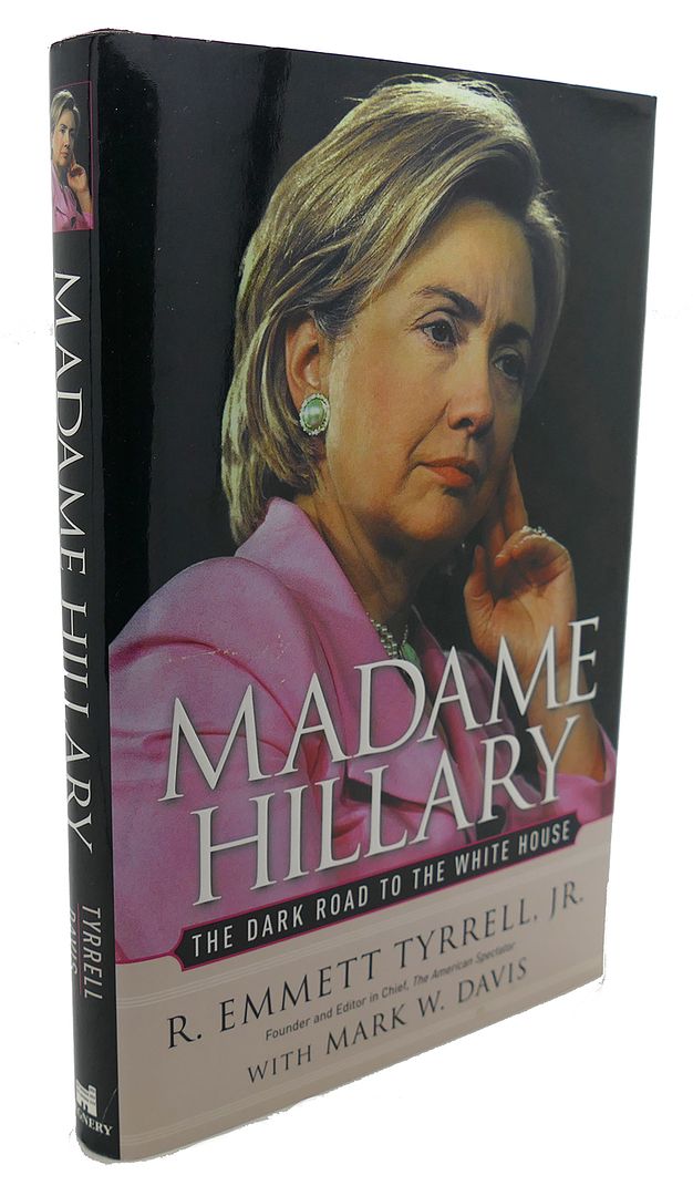 R. EMMETT TYRRELL JR. , MARK W. DAVIS - Madame Hillary : The Dark Road to the White House
