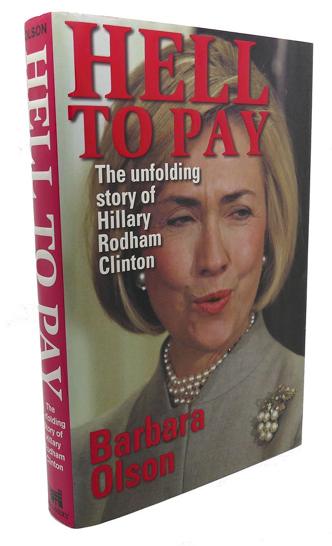 BARBARA OLSON - Hell to Pay : The Unfolding Story of Hillary Rodham Clinton
