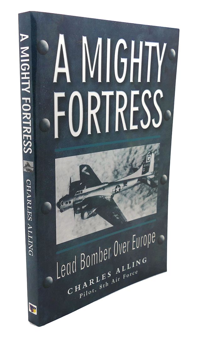 CHARLES ALLING, ELIZABETH ALLING HILDT - A Mighty Fortress : Lead Bomber over Europe