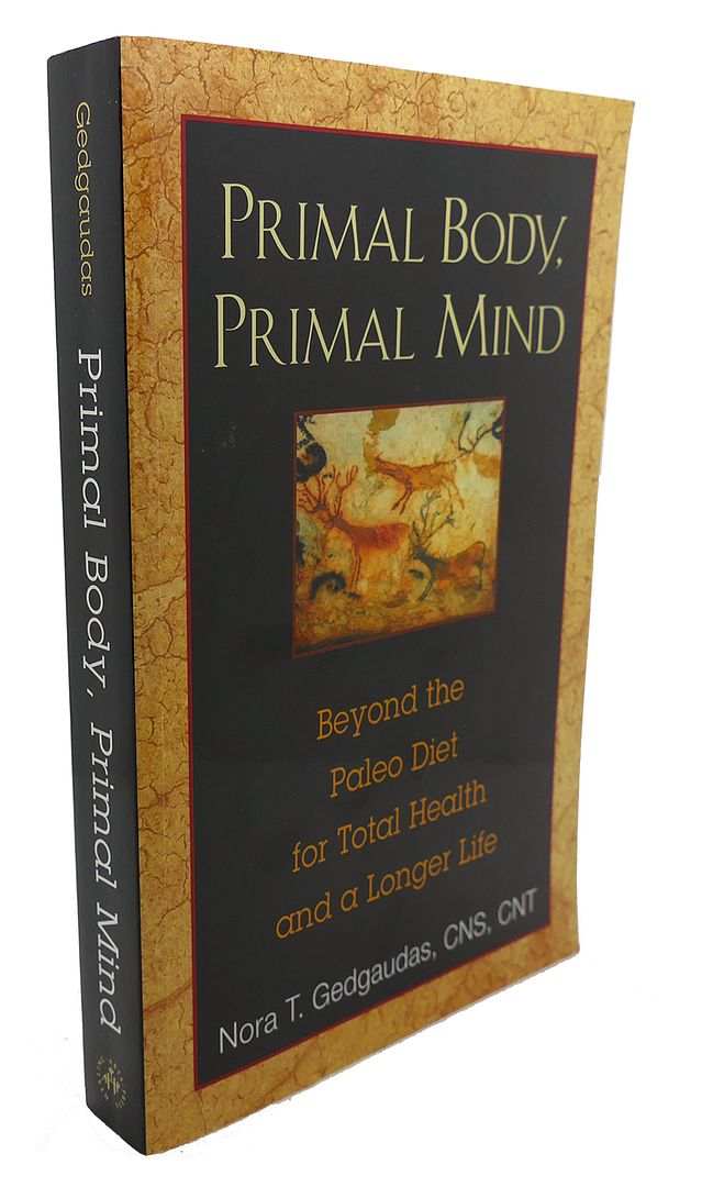 NORA T. GEDGAUDAS - Primal Body, Primal Mind : Beyond the Paleo Diet for Total Health and a Longer Life