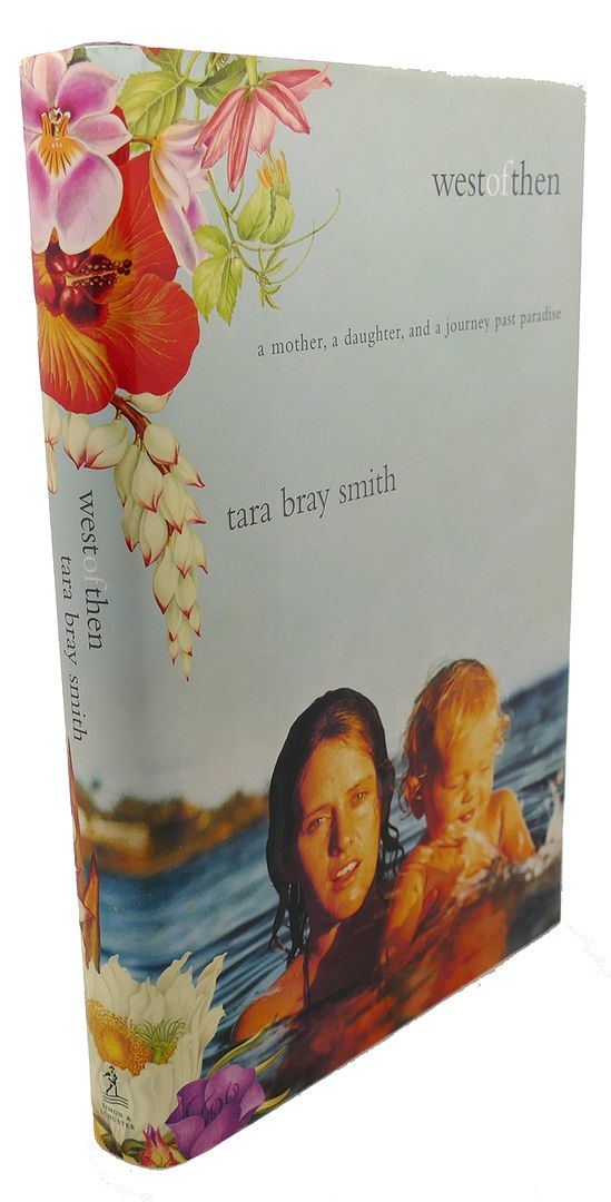 TARA BRAY SMITH - West of Then : A Mother, a Daughter, and a Journey Past Paradise