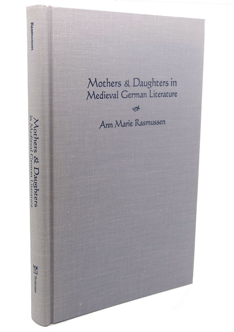 MOTHERS AND DAUGHTERS IN MEDIEVAL GERMAN LITERATURE, Ann Rasmussen MOTHERS AND DAUGHTERS IN MEDIEVAL GERMAN LITERATURE, Ann Rasmussen