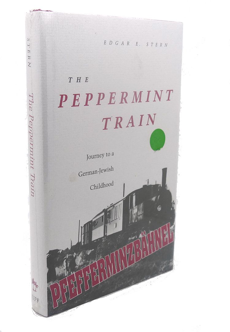 THE PEPPERMINT TRAIN : Journey to a German-Jewish Childhood, Edgar E. Stern THE PEPPERMINT TRAIN : Journey to a German-Jewish Childhood, Edgar E. Stern
