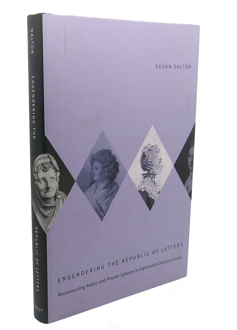 ENGENDERING THE REPUBLIC OF LETTERS : Reconnecting Public and Private Spheres in Eighteenth-Century Europe, Susan Dalton ENGENDERING THE REPUBLIC OF LETTERS : Reconnecting Public and Private Spheres in Eighteenth-Century Europe, Susan Dalton