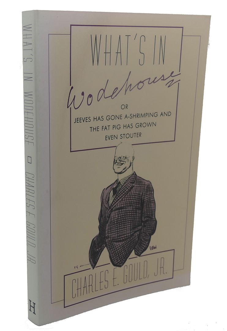 WHAT'S IN WODEHOUSE : Or Jeeves Has Gone A-Shrimping and the Fat Pig Has Grown Even Stouter, Charles E. Gould Jr. WHAT'S IN WODEHOUSE : Or Jeeves Has Gone A-Shrimping and the Fat Pig Has Grown Even Stouter, Charles E. Gould Jr.