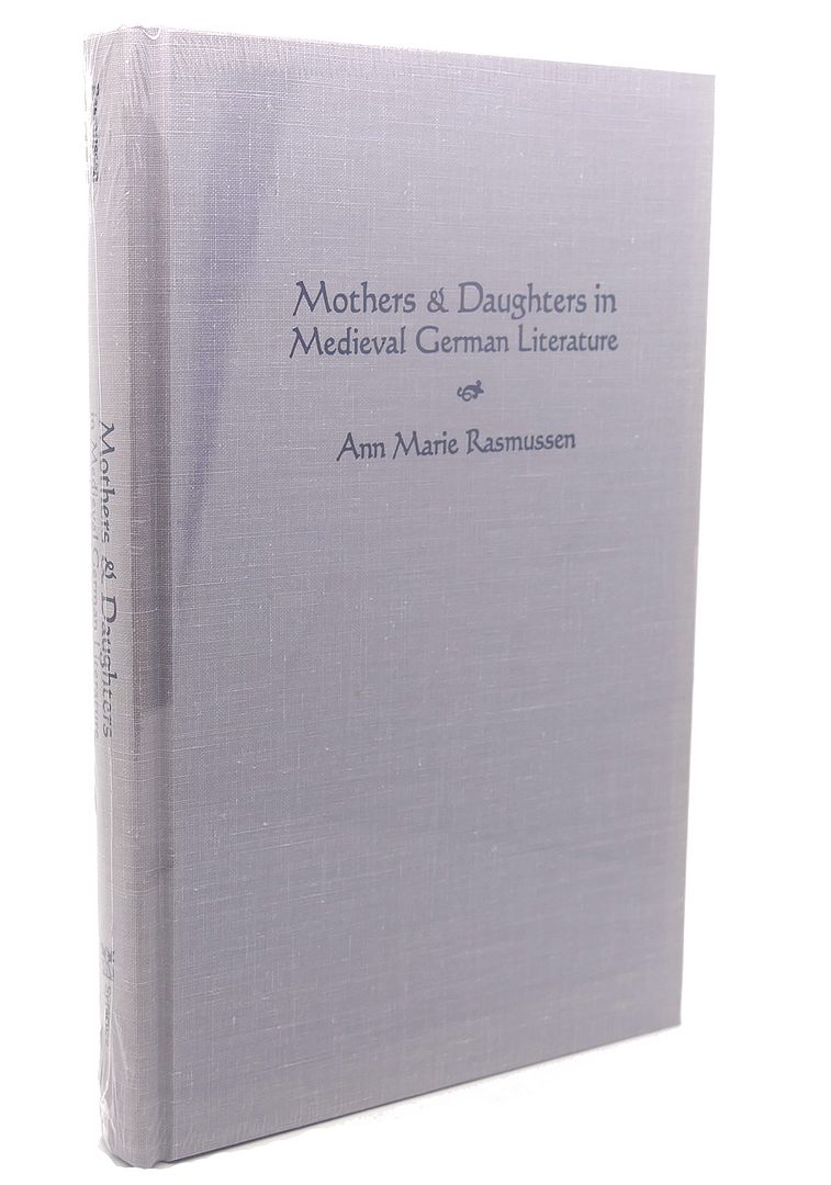 MOTHERS AND DAUGHTERS IN MEDIEVAL GERMAN LITERATURE, Ann Rasmussen MOTHERS AND DAUGHTERS IN MEDIEVAL GERMAN LITERATURE, Ann Rasmussen