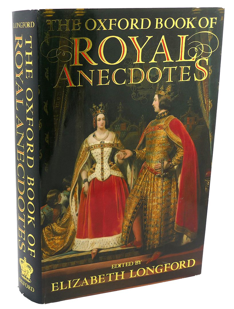 THE OXFORD BOOK OF ROYAL ANECDOTES, Elizabeth Longford THE OXFORD BOOK OF ROYAL ANECDOTES, Elizabeth Longford