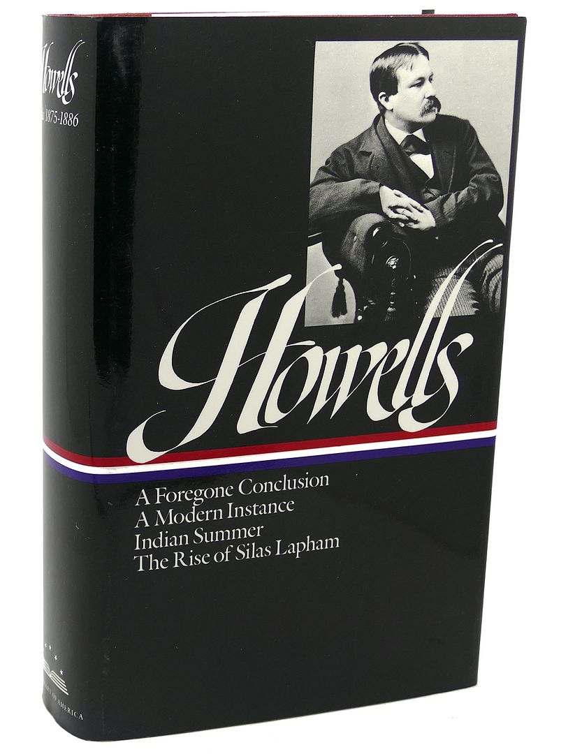 WILLIAM DEAN HOWELLS : Novels 1875-1886: A Foregone Conclusion, A Modern Instance, Indian Summer, The Rise of Silas Lapham, William Dean Howells WILLIAM DEAN HOWELLS : Novels 1875-1886: A Foregone Conclusion, A Modern Instance, Indian Summer, The Rise of Silas Lapham, William Dean Howells