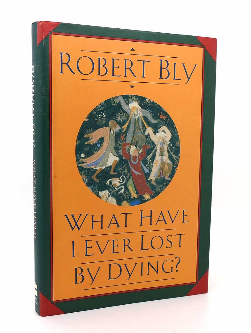 ROBERT BLY - What Have I Ever Lost by Dying?