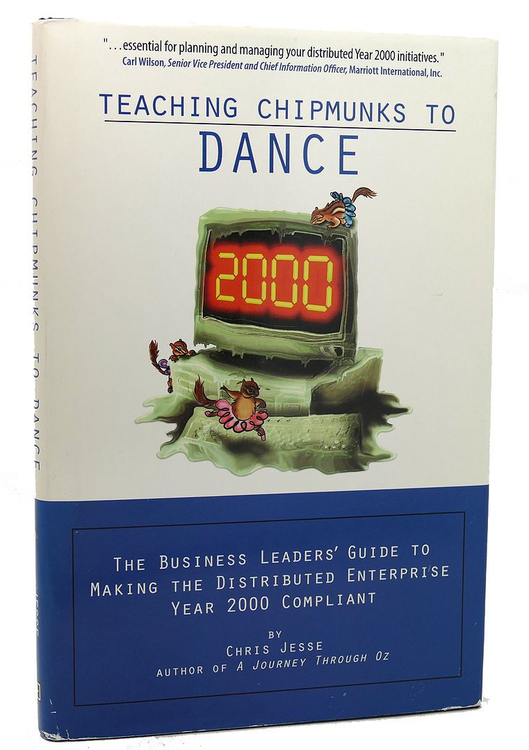 CHRIS JESSE - Teaching Chipmunks to Dance the Business Leaders' Guide to Making the Distributed Enterprise Year 2000 Compliant