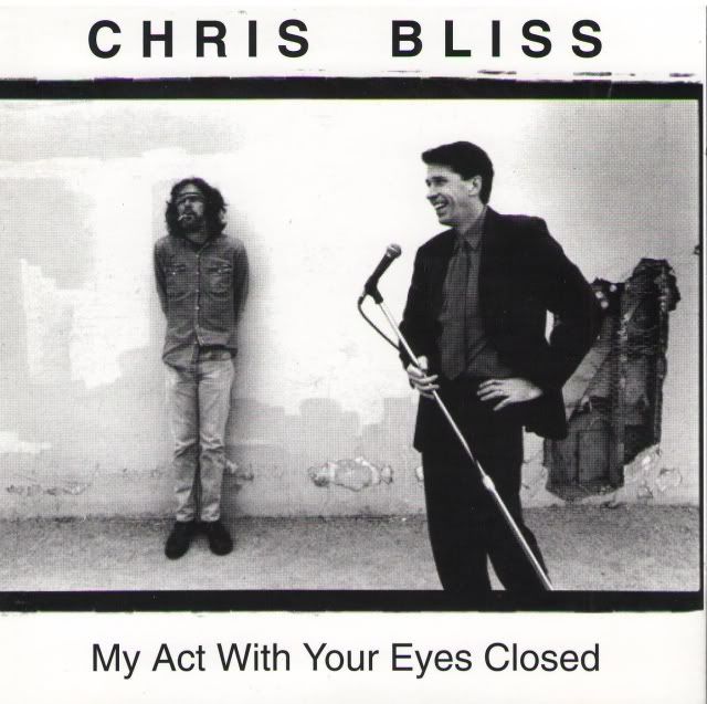 CHRIS BLISS - MY ACT WITH YOUR EYES CLOSED