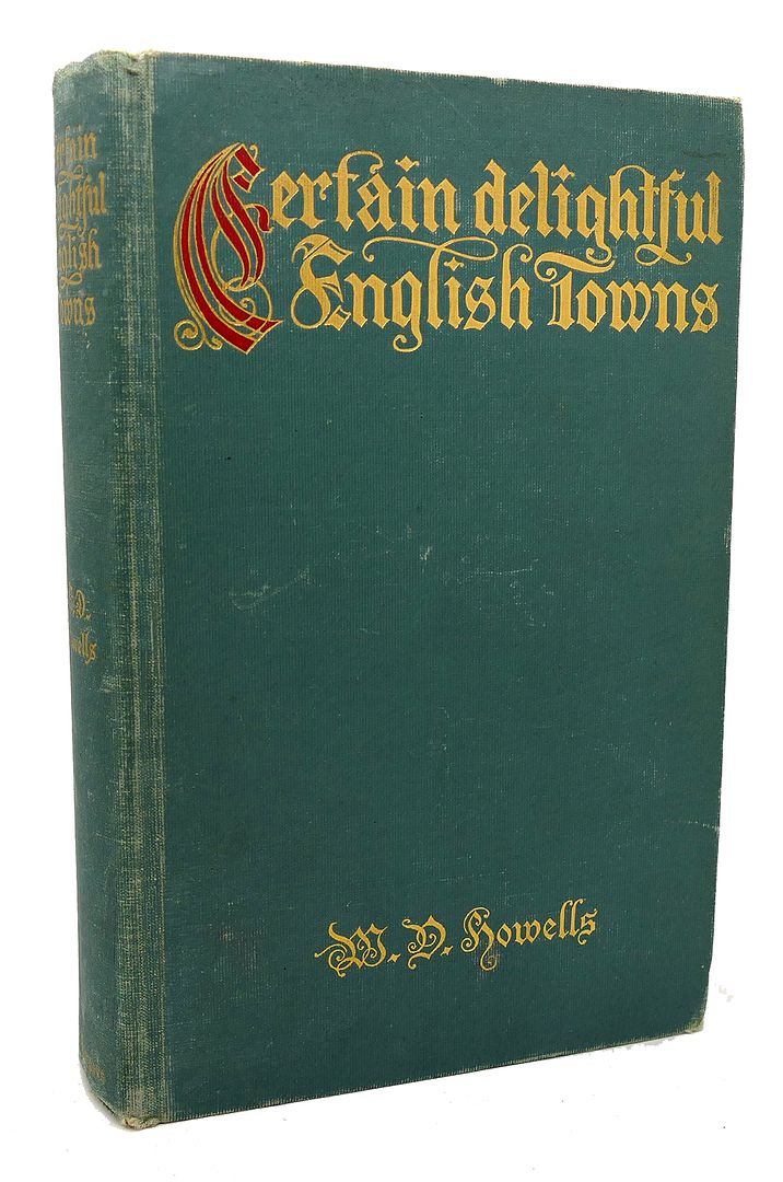 HOWELLS, W. D. - Certain Delightful English Towns with Glimpses of the Pleasant Country between