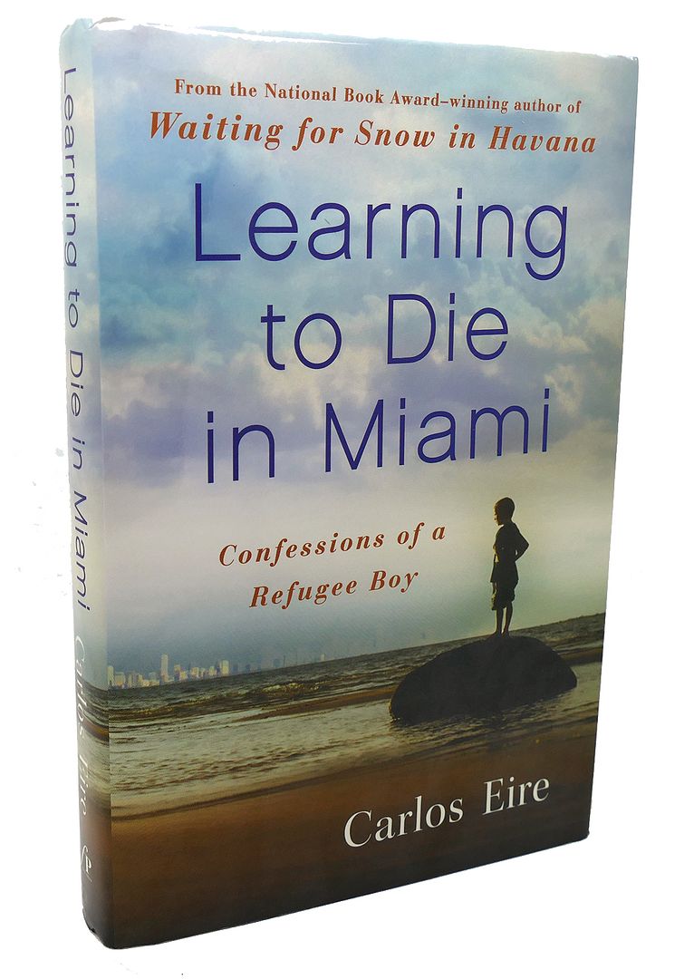 CARLOS EIRE - Learning to Die in Miami Confessions of a Refugee Boy
