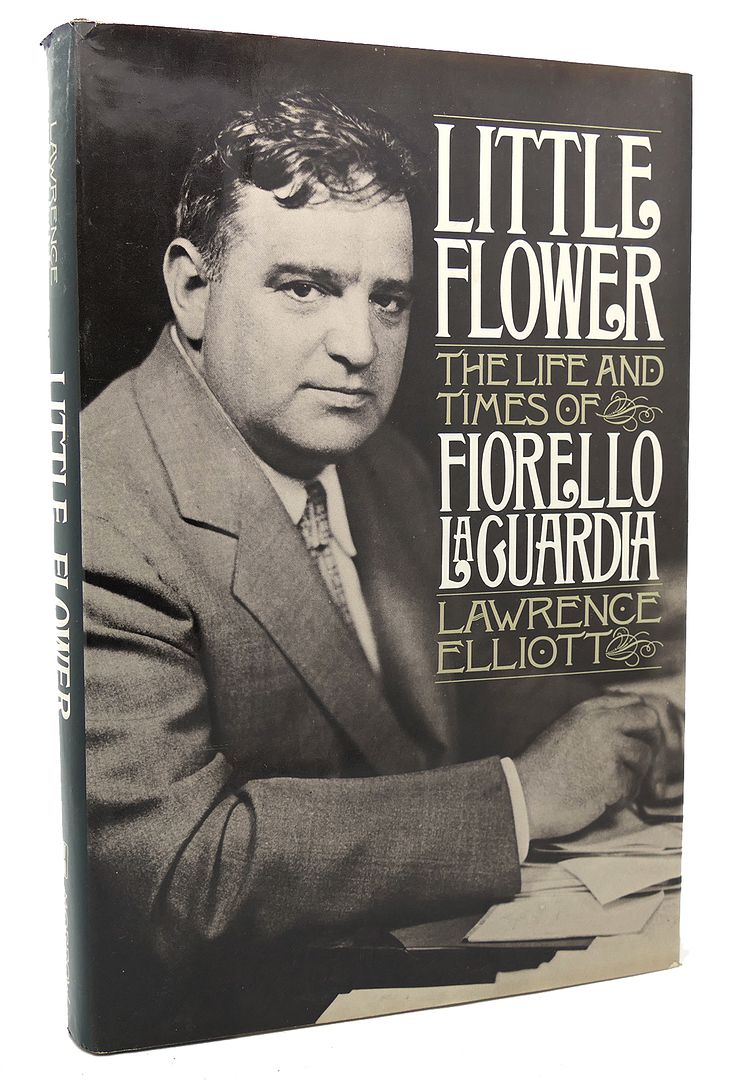 LAWRENCE ELLIOTT - Little Flower the Life and Times of Fiorello la Guardia