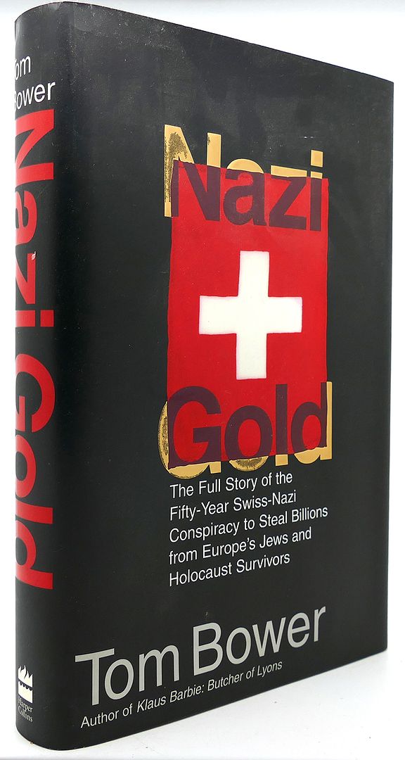 TOM BOWER - Nazi Gold the Full Story of the Fifty-Year Swiss-Nazi Conspiracy to Steal Billions from Europe's Jews and Holocaust Survivors