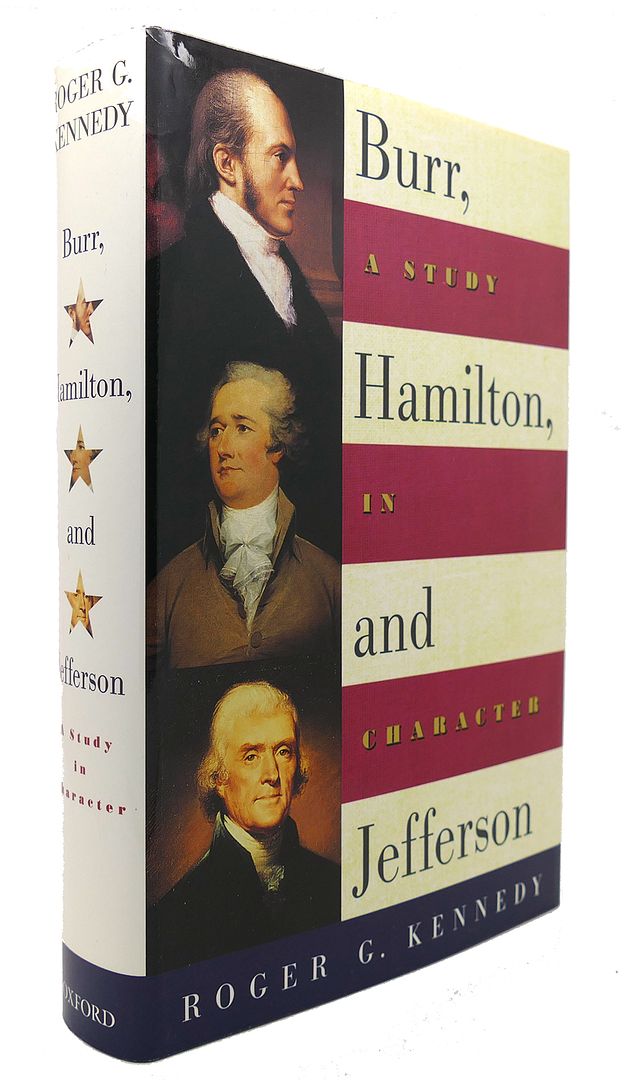ROGER G. KENNEDY - Burr, Hamilton, and Jefferson a Study in Character