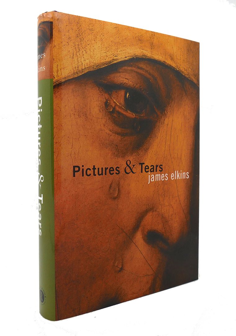 JAMES ELKINS - Pictures and Tears a History of People Who Have Cried in Front of Paintings
