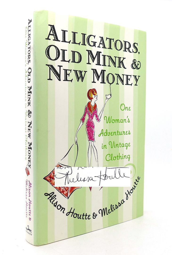 ALISON HOUTTE & MELISSA HOUTTE - Alligators, Old Mink and New Money One Woman's Adventures in Vintage Clothing