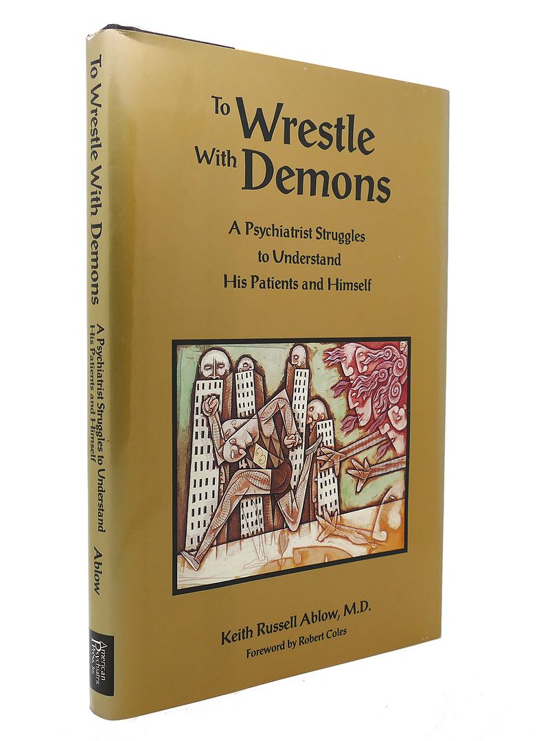 KEITH R. ABLOW - To Wrestle with Demons a Psychiatrist Struggles to Understand His Patients and Himself