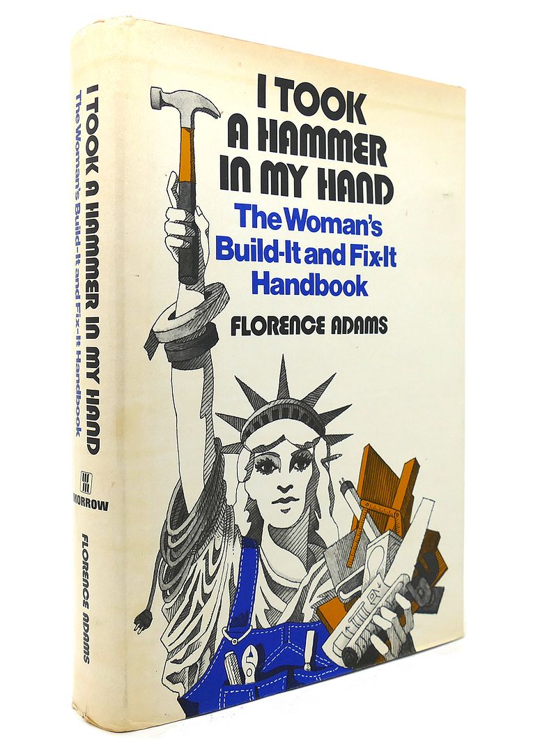 FLORENCE ADAMS - I Took a Hammer in My Hand the Woman's Build-It and Fix-It Handbook