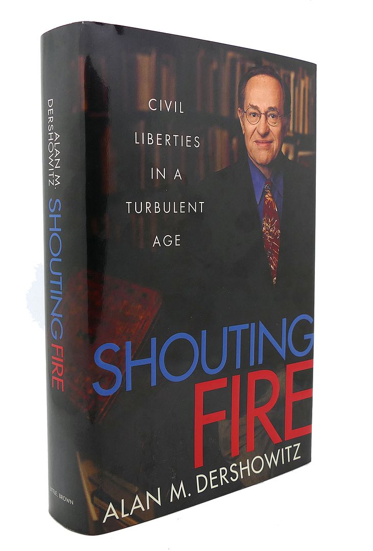 ALAN M.  DERSHOWITZ - Shouting Fire CIVIL Liberties in a Turbulent Age