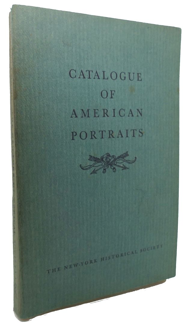  - Catalogue of American Portraits in the New-York Historical Society: Oil Portraits, Miniatures, Sculptures