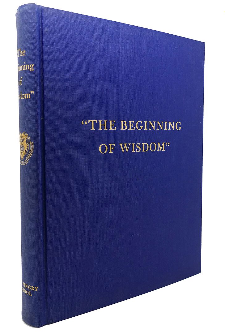  - The Beginning of Wisdom the Story of Pingry School Elizabeth, New Jersey 1861-1961
