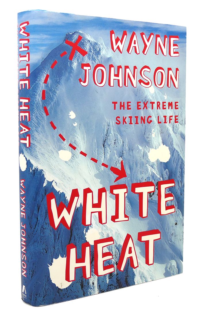 WAYNE JOHNSON - White Heat the Extreme Skiing Life
